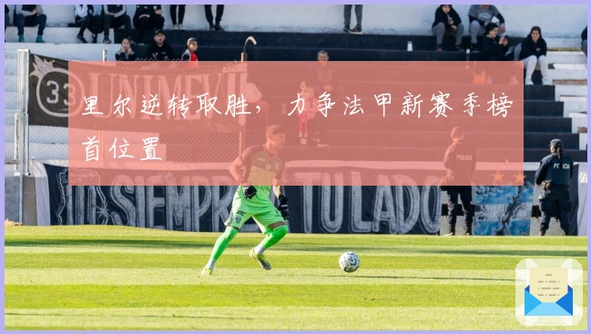 里尔逆转取胜，力争法甲新赛季榜首位置