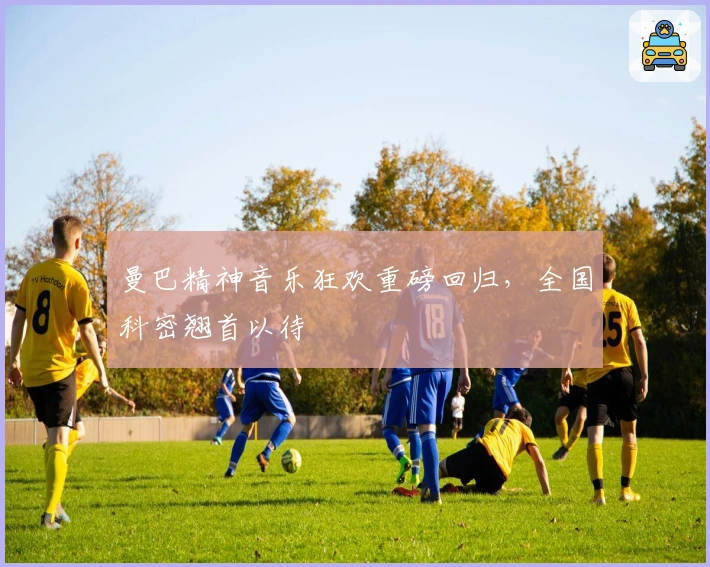 曼巴精神音乐狂欢重磅回归，全国科密翘首以待