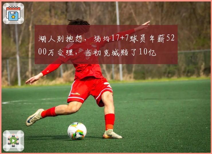 湖人别抱怨，场均17+7球员年薪5200万合理，当初克城赔了10亿